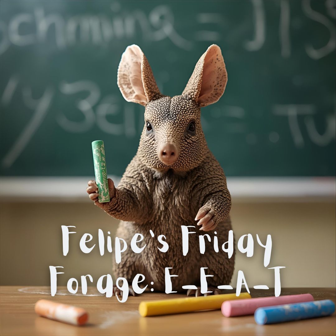 Felipe’s Friday Forage: What Is E-E-A-T (And Why You’re Already Closer Than You Think)